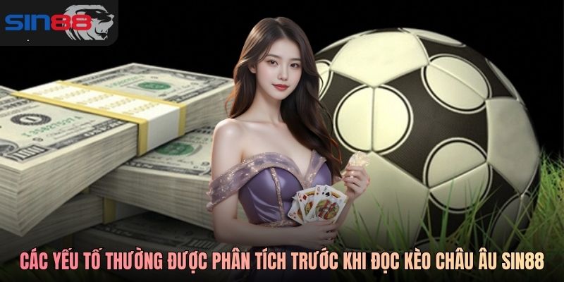 Các yếu tố thường được phân tích trước khi đọc kèo châu Âu SIN88