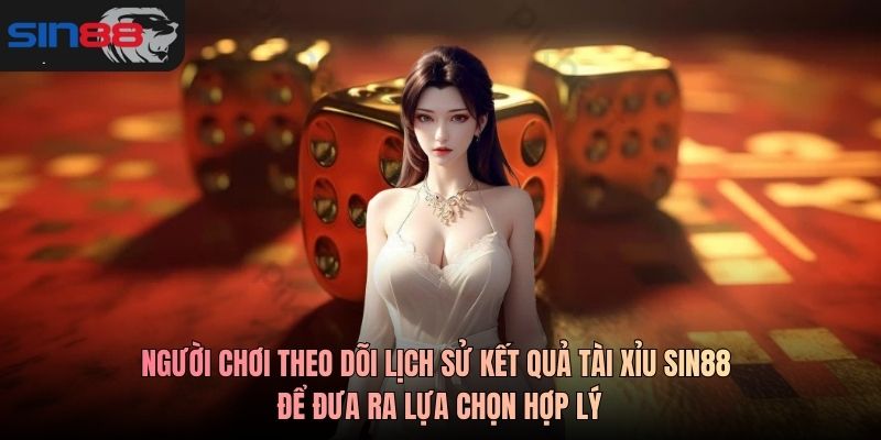 Người chơi theo dõi lịch sử kết quả Tài xỉu SIN88 để đưa ra lựa chọn hợp lý