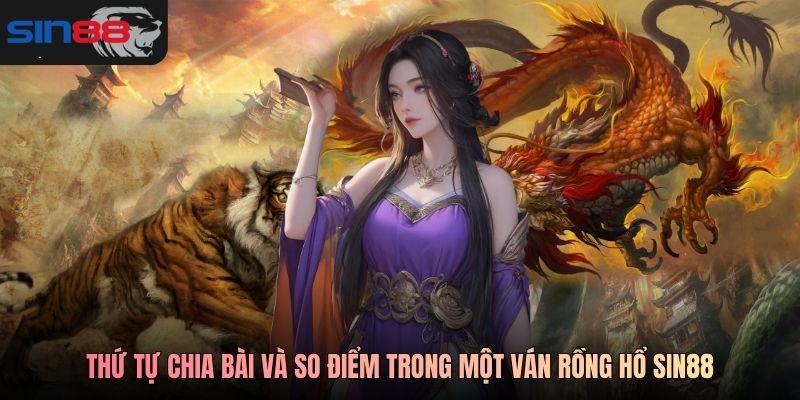 Thứ tự chia bài và so điểm trong một ván Rồng Hổ SIN88